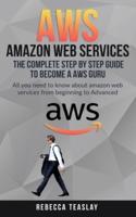 Aws Amazon Web Services the Complete Step by Step Guide to Become a Aws Guru