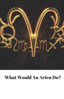 What Would The Arien Do?