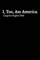I, Too, Am America. - Langston Hughes 1926