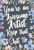 You're An Awesome Artist Keep That Shit Up