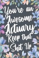 You're An Awesome Actuary Keep That Shit Up