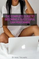 The Complete Guide to Becoming a Successful Cam Performer
