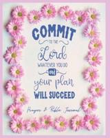 Commit To The Lord Whatever You Do and Your Plan Will Succeed - Prayer & Bible Journal