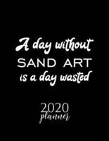 A Day Without Sand Art Is A Day Wasted 2020 Planner