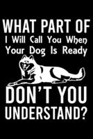 What Part Of I Will Call You When Your Dog Is Ready Don't You Understand?