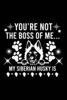 You're Not The Boss Of Me...My Siberian Husky Is