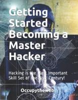 Getting Started Becoming a Master Hacker: Hacking is the Most Important Skill Set of the 21st Century!