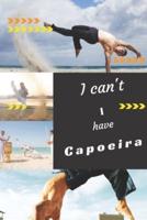 I Can't I Have Capoeira