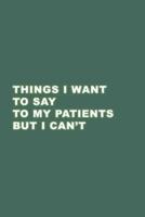 Things I Want to Say to My Patients but I Can't