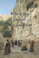 Why a Jew Cannot Be a Good Jew