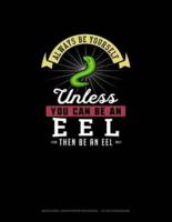 Always Be Yourself Unless You Can Be An Eel Then Be An Eel