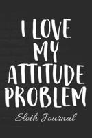 I LOVE MY ATTITUDE PROBLEM Sloth Journal