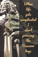 When Life Gets Complicated I Start Pressing The Bassoon Keys