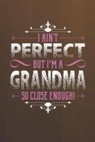 I Ain't Perfect But I'm A Grandma So Close Enough!