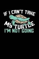 If I Can't Take My Turtle I'm Not Going