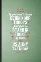 If You Can't Stand Behind Our Troops Feel Free to Stand in Front of Them US Army Veteran