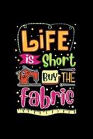 Life Is Short Buy The Fabric