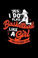 Basketball Notebook Yes I Do Play Basketball Like A Girl Try To Keep Up