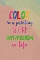 Color In A Painting Is Like Enthusiasm In Life