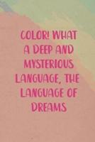 Color! What A Deep And Mysterious Language, The Language Of Dreams