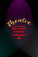 Theatre Was Created To Tell The Truth About Life
