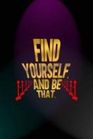Find Yourself, And Be That.