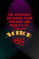 The Distance Between Your Dreams And Reality Is Called Action