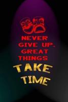 Never Give Up, Great Things Take Time