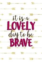 It Is A Lovely Day To Be Brave