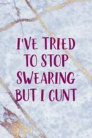 I've Tried To Stop Swearing But I Cunt