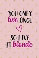 You Only Live Once So Live It Blonde