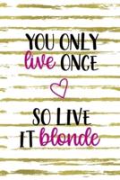 You Only Live Once So Live It Blonde