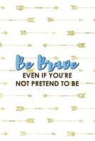 Be Brave Even If You're Not Pretend To Be