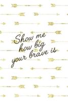 Show Me How Big Your Brave Is