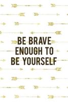 Be Brave Enough To Be Yourself