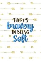 There's Bravery In Being Soft
