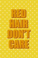 Red Hair Don't Care