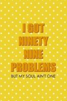 I Got Ninety Nine Problems But My Soul Ain't One