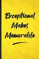 Exceptional Makes Memorable