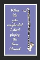 When Life Gets Complicated I Start Playing The Bass Clarinet