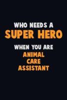 Who Need A SUPER HERO, When You Are Animal Care Assistant