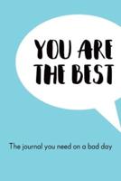 You Are The Best The Journal You Need On A Bad Day