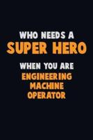 Who Need A SUPER HERO, When You Are Engineering Machine Operator