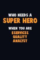 Who Need A SUPER HERO, When You Are eServices Quality Analyst