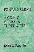 Fontainbleau a Comic Opera in Three Acts