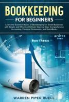 Bookkeeping for Beginners: Learn the Essential Basics of Bookkeeping for Small Businesses with Simple and Effective Methods Step-by-Step: Comprehensive Accounting, Financial Statements and QuickBooks