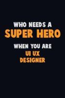 Who Need A SUPER HERO, When You Are UI/UX Designer