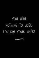 You Have Nothing to Lose. Follow Your Heart