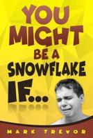 You Might Be a Snowflake If...