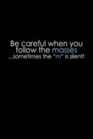 Be Careful When You Follow the Masses... Sometimes the "M" Is Silent!